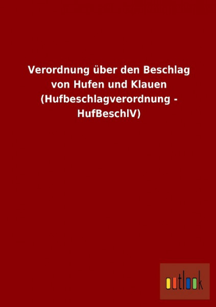 Verordnung über den Beschlag von Hufen und Klauen (Hufbeschlagverordnung - HufBeschlV)