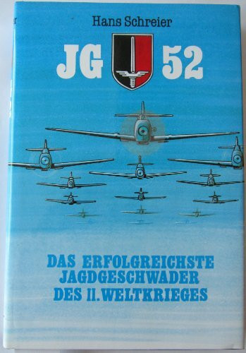 JG 52. Das erfolgreichste Jagdgeschwader des II. Weltkrieges