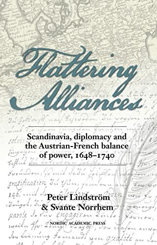 Flattering Alliances: Scandinavia, Diplomacy, and the Austrian-French Balance of Power, 1648-1740