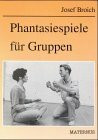 Phantasiespiele für Gruppen. Über einhundert neue Spiele zu Bewegung, Körper, Kontakt