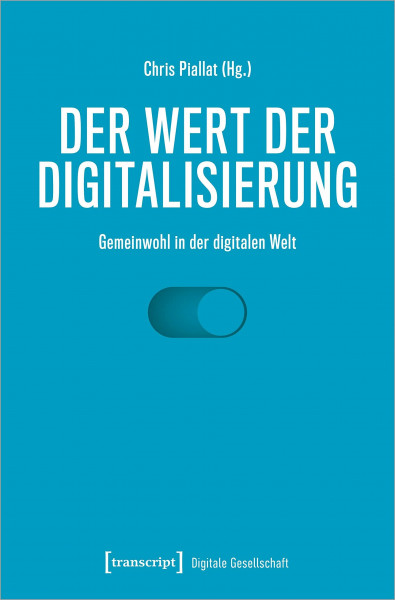 Der Wert der Digitalisierung: Gemeinwohl in der digitalen Welt (Digitale Gesellschaft, Bd. 36)
