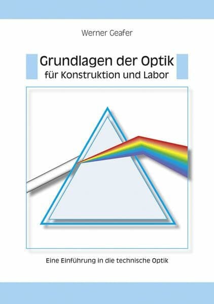 Grundlagen der Optik für Konstruktion und Labor: Eine Einführung in die technische Optik