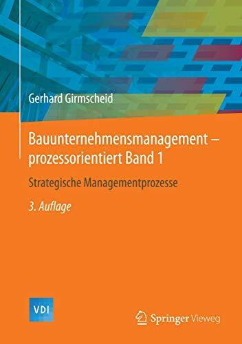 Bauunternehmensmanagement-prozessorientiert Band 1: Strategische Managementprozesse (VDI-Buch, Band 1)