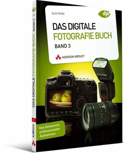 Das Digitale Fotografie Buch - Band 3 - Das Geheimnis professioneller Aufnahmen Schritt für Schritt gelüftet (DPI Fotografie)
