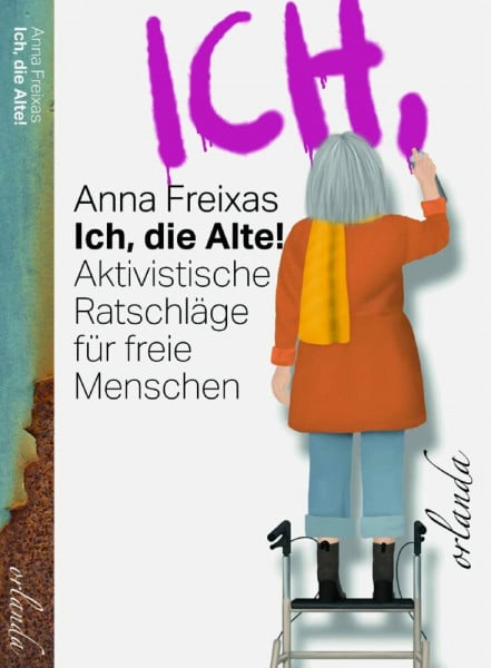 Ich, die Alte: Aktivistische Ratschläge für freie Menschen (frauen bewegt)