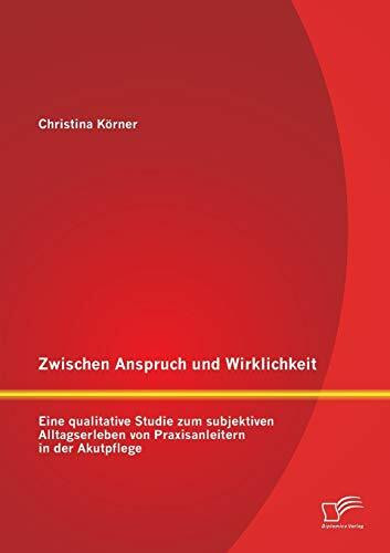 Zwischen Anspruch und Wirklichkeit: Eine qualitative Studie zum subjektiven Alltagserleben von Praxisanleitern in der Akutpflege