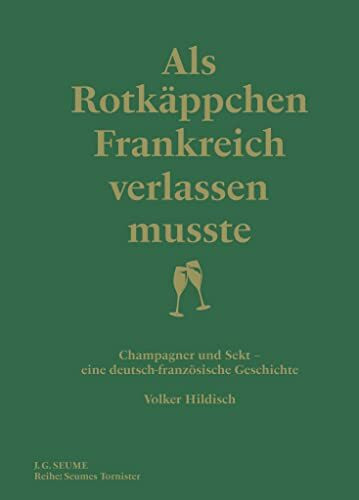 Als Rotkäppchen Frankreich verlassen musste: Champagner und Sekt - eine deutsch-französische Geschichte (Seumes Tornister)