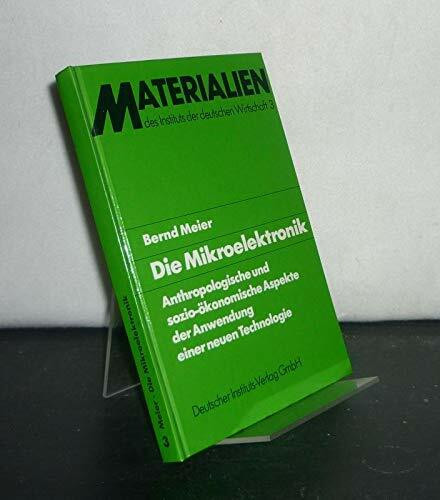 Die Mikroelektronik : anthropolog. u. sozio-ökonom. Aspekte d. Anwendung e. neuen Technologie. Materialien des Instituts der Deutschen Wirtschaft ; 3