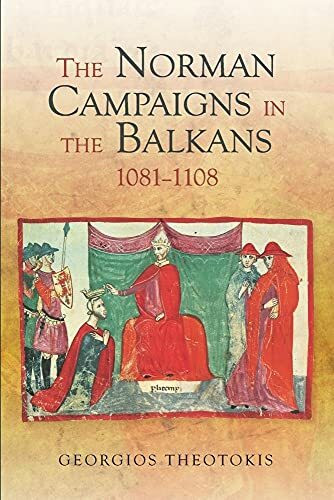 The Norman Campaigns in the Balkans, 1081-1108 (Warfare in History, 39, Band 39)