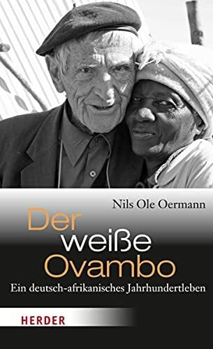 Der weiße Ovambo: Ein deutsch-afrikanisches Jahrhundertleben