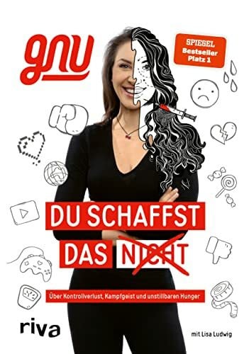 Du schaffst das nicht: Über Kontrollverlust, Kampfgeist und unstillbaren Hunger. Ein berührender und inspirierender Lebensweg zwischen Schönheitsdiktat und Social Media