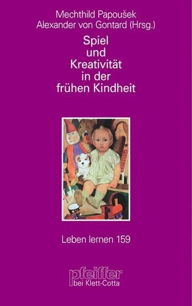 Spiel und Kreativität in der frühen Kindheit (Leben Lernen 159)