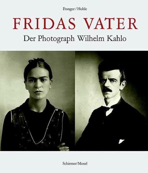 Fridas Vater: Der Photograph Wilhelm Kahlo