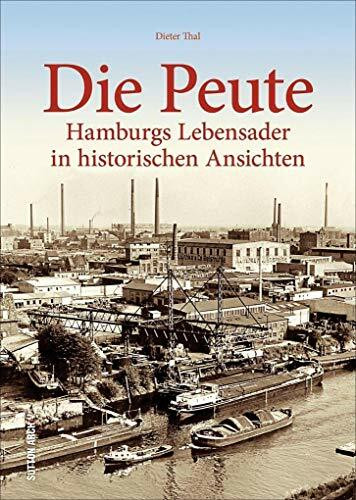 Die Peute. Hamburgs Lebensader in historischen Bildern. Unveröffentlichte Fotos von den Anfängen bis zur Industrialisierung zeigen alte Pachtgüter, ... historischen Ansichten (Sutton Archivbilder)