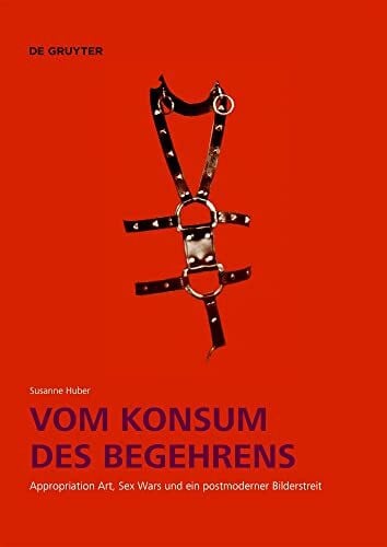 Vom Konsum des Begehrens: Appropriation Art, Sex Wars und ein postmoderner Bilderstreit