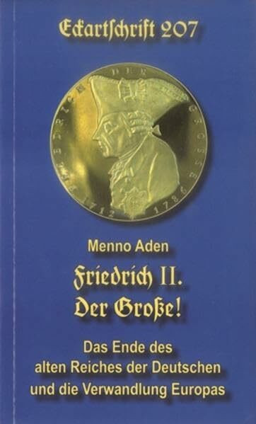 Friedrich II. Der Große!: Das Ende des alten Reiches der Deutschen und die Verwandlung Europas (Eckartschriften)