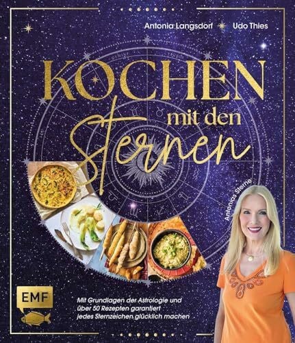 Kochen mit den Sternen: Mit Grundlagen der Astrologie und über 50 Rezepten garantiert jedes Sternzeichen glücklich machen | Mit Expertenwissen zu Horoskopen, Aszendenten und mehr von @Antonias Sterne
