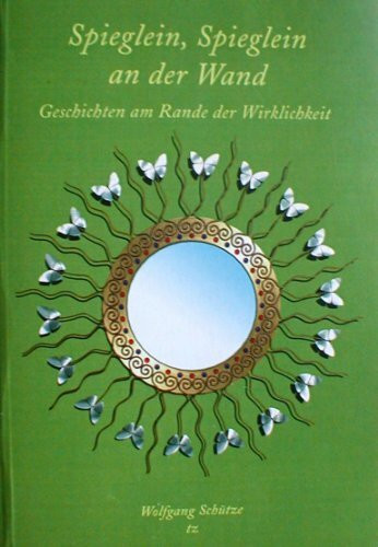 Spieglein, Spieglein an der Wand: Geschichten am Rande der Wirklichkeit