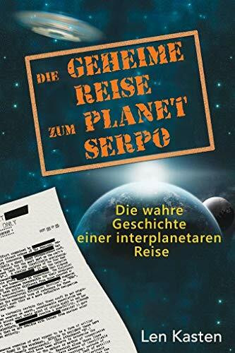 Die geheime Reise zum Planet Serpo: Die wahre Geschichte einer interplanetaren Reise