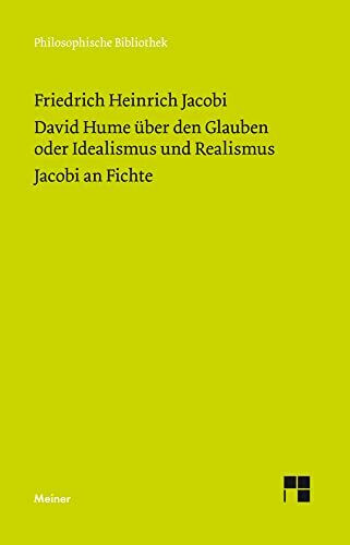 David Hume über den Glauben oder Idealismus und Realismus. Ein Gespräch (1787). Jacobi an Fichte (1799) (Philosophische Bibliothek)