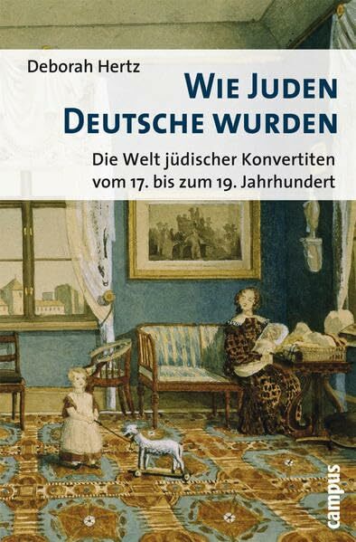Wie Juden Deutsche wurden: Die Welt jüdischer Konvertiten vom 17. bis zum 19. Jahrhundert Wie Juden Deutsche wurden: Die Welt jüdischer Konvertiten vom 17. bis zum 19. Jahrhundert