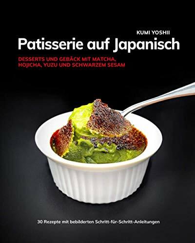 Patisserie auf Japanisch: Desserts und Gebäck mit Matcha, Hojicha, Yuzu und schwarzem Sesam Patisserie auf Japanisch: Desserts und Gebäck mit Matcha, Hojicha, Yuzu und schwarzem Sesam