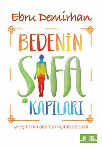 Bedenin Sifa Kapilari: Iyilesmenin Anahtari Icimizde Sakli: İyileşmenin Anahtarı İçimizde Saklı