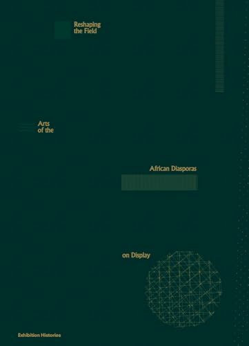 Reshaping the Field: Arts of the African Diasporas on Display. Exhibition Histories 13: Afterall Books, London