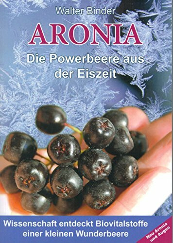 Aronia - Die Powerbeere aus der Eiszeit: Wissenschaft entdeckt Biovitalstoffe einer kleinen Wunderbeere