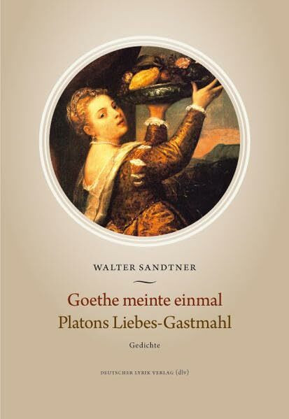Goethe meinte einmal. Platons Liebes-Gastmahl: Gedichte (deutscher lyrik verlag)