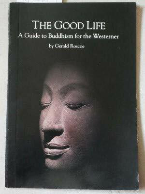 THE GOOD LIFE: A GUIDE TO BUDDHISM FOR THE WESTERNER