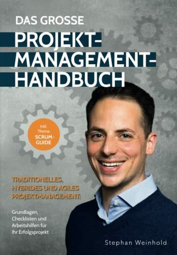 Das Große Projektmanagement-Handbuch – traditionelles, hybrides und agiles Projektmanagement: Grundlagen, Checklisten und Arbeitshilfen für Ihren Projekterfolg (inklusive Scrum-Guide)