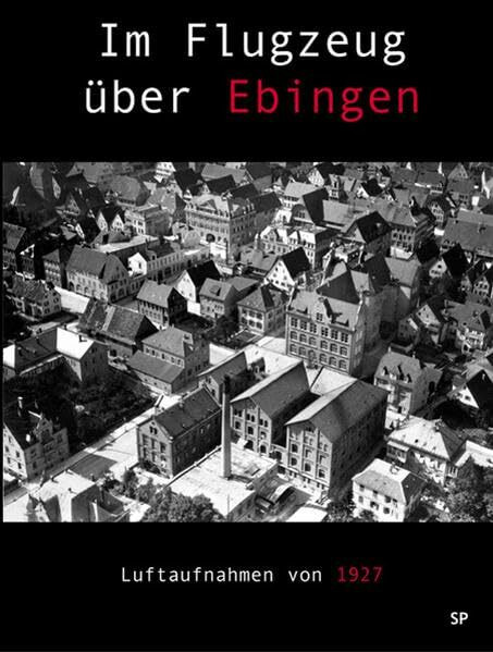 Im Flugzeug über Ebingen: Luftaufnahmen von 1927