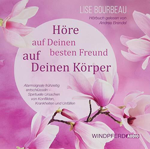 Höre auf Deinen besten Freund, auf Deinen Körper (Hörbuch): Alarmsignale frühzeitig entschlüsseln – Spirituelle Ursachen von Konflikten, Krankheiten und Unfällen