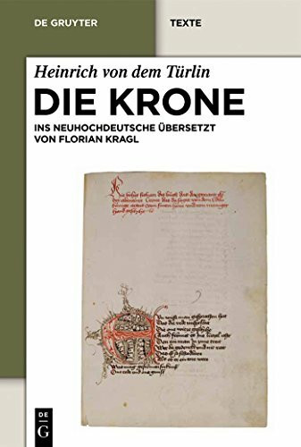 Die Krone: Unter Mitarbeit von Alfred Ebenbauer ins Neuhochdeutsche übersetzt von Florian Kragl (De Gruyter Texte)