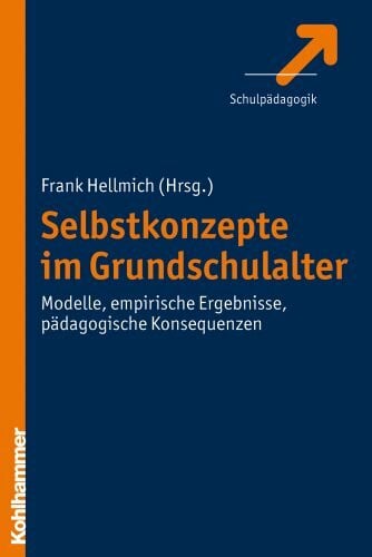Selbstkonzepte im Grundschulalter: Modelle, empirische Ergebnisse, pädagogische Konsequenzen