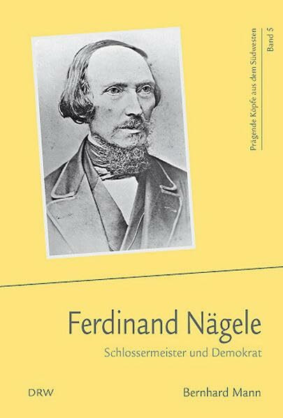 Prägende Köpfe aus dem Südwesten / Ferdinand Nägele: Schlossermeister und Demokrat
