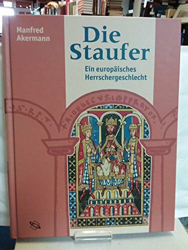 Die Staufer: Ein europäisches Herrschergeschlecht