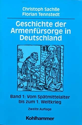Geschichte der Armenfürsorge in Deutschland, Bd.1, Vom Spätmittelalter bis zum 1. Weltkrieg: Band 1: Vom Spätmittelalter bis zum 1. Weltkrieg (Geschichte der Armenfürsorge in Deutschland, 1, Band 1)