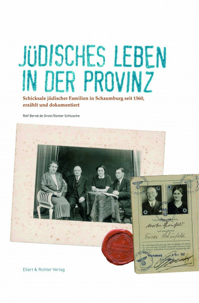 Jüdisches Leben in der Provinz: Schicksale jüdischer Familien in Schaumburg seit 1580, erzählt und dokumentiert: Schicksale jüdischer Familien in Schaumburg seit 1560, erzählt und dokumentiert