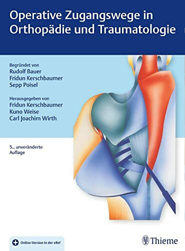 Operative Zugangswege in Orthopädie und Traumatologie: Begründet von Rudolf Bauer, Fridun Kerschbaumer und Sepp Poisel