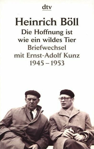 Die Hoffnung ist wie ein wildes Tier: Briefwechsel mit Ernst-Adolf Kunz 1945 - 1953 Die Hoffnung ist wie ein wildes Tier: Briefwechsel mit Ernst-Adolf Kunz 1945 - 1953