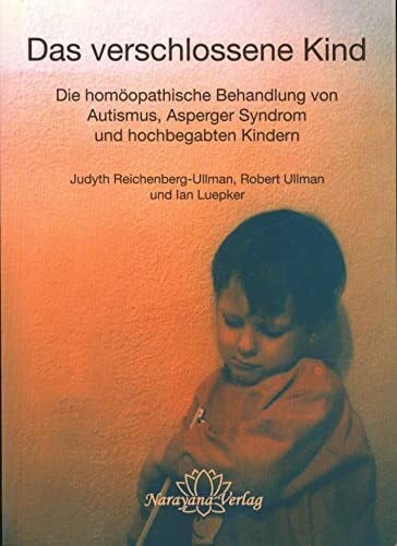 Das verschlossene Kind: Die homöopathische Behandlung von Autismus, Asperger Syndrom und hochbegabten Kindern