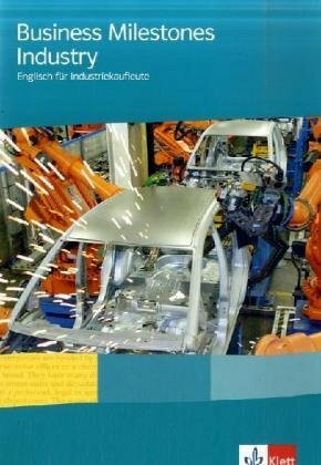 Business Milestones Industry / Englisch für Industriekaufleute: Business Milestones Industry / Lehr-/Arbeitsbuch: Englisch für Industriekaufleute (Bausteine Englisch für Berufliche Schulen)