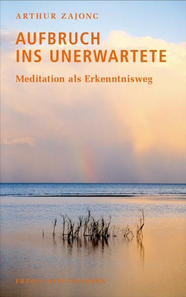 Aufbruch ins Unerwartete: Meditation als Erkenntnisweg. Aufbruch ins Unerwartete: Meditation als Erkenntnisweg.