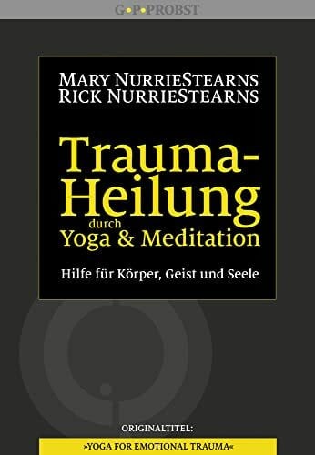 Trauma-Heilung durch Yoga und Meditation: Hilfe für Körper, Geist und Seele