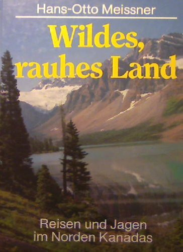 Wildes rauhes Land. Reisen und Jagen im Norden Kanadas