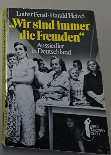 Wir sind immer die Fremden: Aussiedler in Deutschland (Dietz-Taschenbücher)