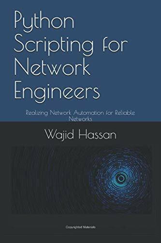 Python Scripting for Network Engineers: Realizing Network Automation for Reliable Networks