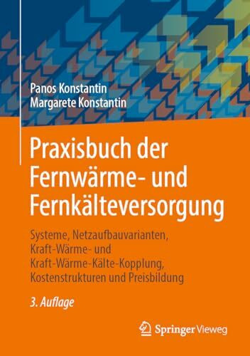 Praxisbuch der Fernwärme- und Fernkälteversorgung: Systeme, Netzaufbauvarianten, Kraft-Wärme- und Kraft-Wärme-Kälte-Kopplung, Kostenstrukturen und Preisbildung